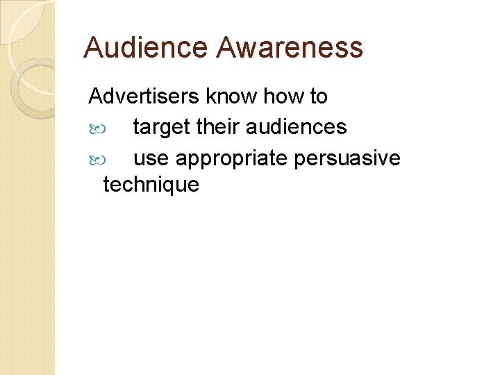 Audience Awareness Advertisers know how to target their audiences use appropriate persuasive technique 