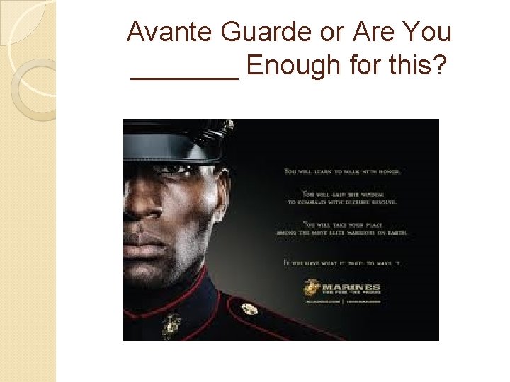 Avante Guarde or Are You _______ Enough for this? 
