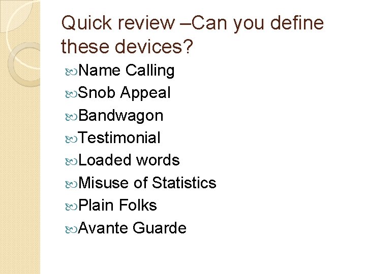 Quick review –Can you define these devices? Name Calling Snob Appeal Bandwagon Testimonial Loaded