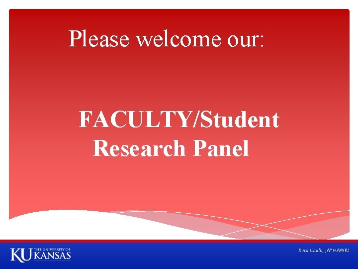 Please welcome our: FACULTY/Student Research Panel 
