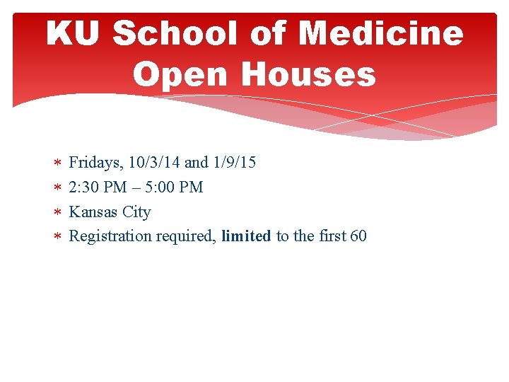 KU School of Medicine Open Houses Fridays, 10/3/14 and 1/9/15 2: 30 PM –