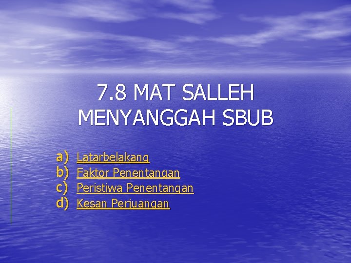 7. 8 MAT SALLEH MENYANGGAH SBUB a) b) c) d) Latarbelakang Faktor Penentangan Peristiwa