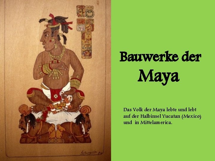 Bauwerke der Maya Das Volk der Maya lebte und lebt auf der Halbinsel Yucatan