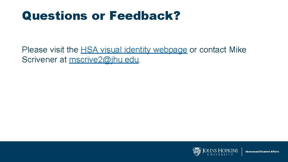 Questions or Feedback? Please visit the HSA visual identity webpage or contact Mike Scrivener