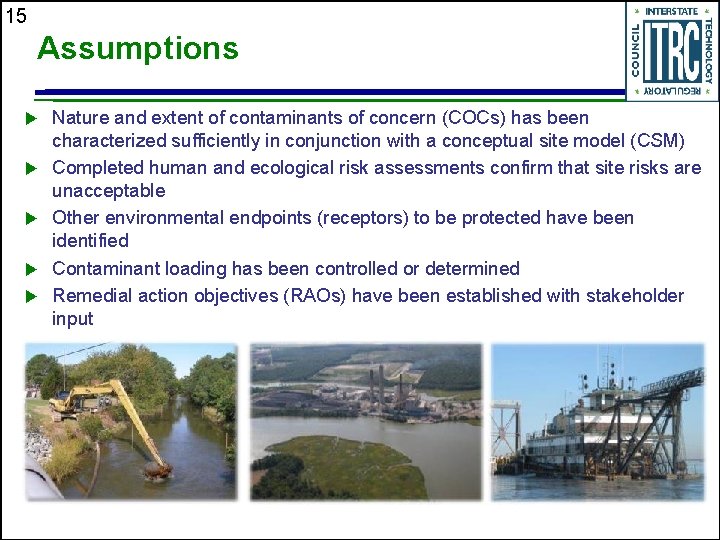 15 Assumptions Nature and extent of contaminants of concern (COCs) has been characterized sufficiently