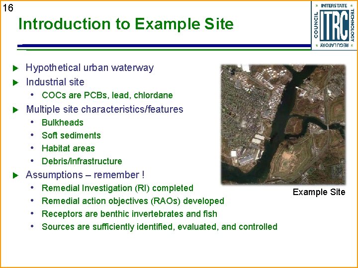 16 Introduction to Example Site Hypothetical urban waterway Industrial site • COCs are PCBs,