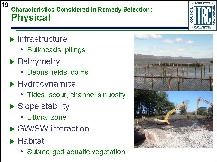 19 Characteristics Considered in Remedy Selection: Physical Infrastructure • Bulkheads, pilings Bathymetry • Debris