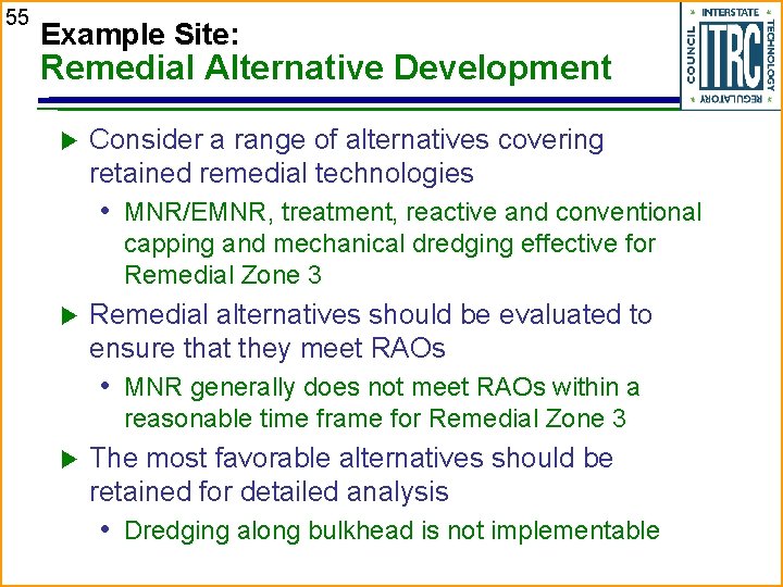55 Example Site: Remedial Alternative Development Consider a range of alternatives covering retained remedial
