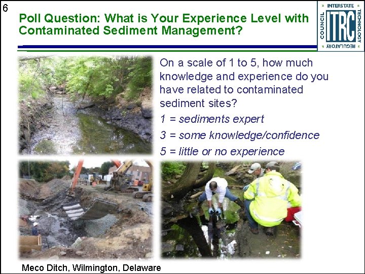 6 Poll Question: What is Your Experience Level with Contaminated Sediment Management? On a