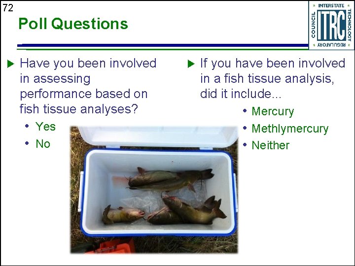 72 Poll Questions Have you been involved in assessing performance based on fish tissue