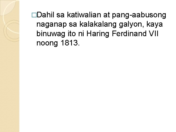 �Dahil sa katiwalian at pang-aabusong naganap sa kalang galyon, kaya binuwag ito ni Haring