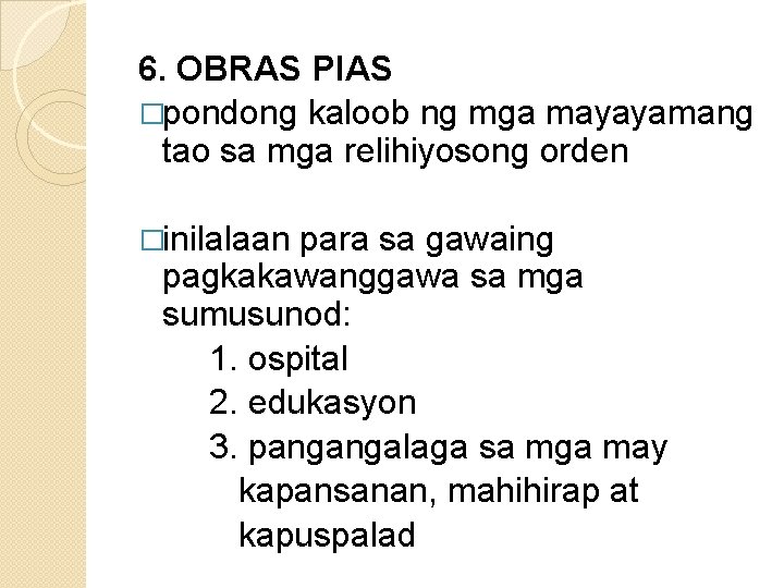 6. OBRAS PIAS �pondong kaloob ng mga mayayamang tao sa mga relihiyosong orden �inilalaan