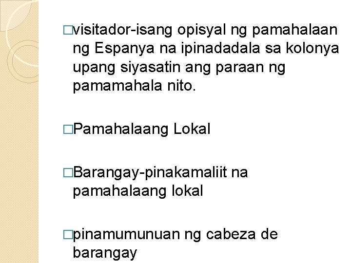 �visitador-isang opisyal ng pamahalaan ng Espanya na ipinadadala sa kolonya upang siyasatin ang paraan