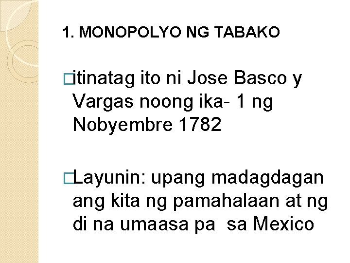 1. MONOPOLYO NG TABAKO �itinatag ito ni Jose Basco y Vargas noong ika- 1