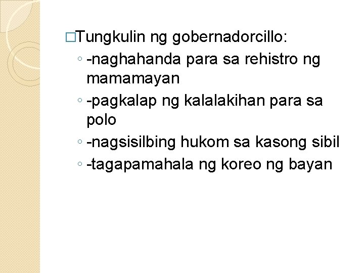 �Tungkulin ng gobernadorcillo: ◦ -naghahanda para sa rehistro ng mamamayan ◦ -pagkalap ng kalalakihan