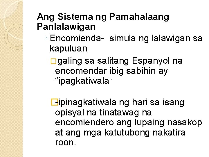 Ang Sistema ng Pamahalaang Panlalawigan ◦ Encomienda- simula ng lalawigan sa kapuluan �-galing sa