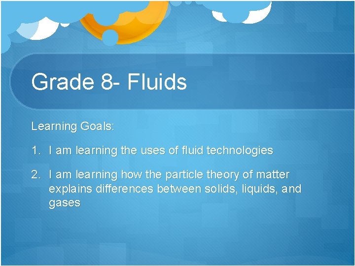 Grade 8 - Fluids Learning Goals: 1. I am learning the uses of fluid