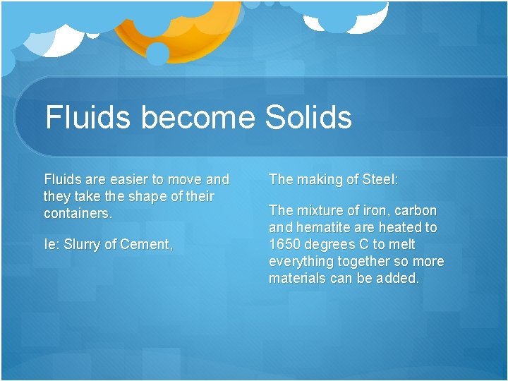 Fluids become Solids Fluids are easier to move and they take the shape of