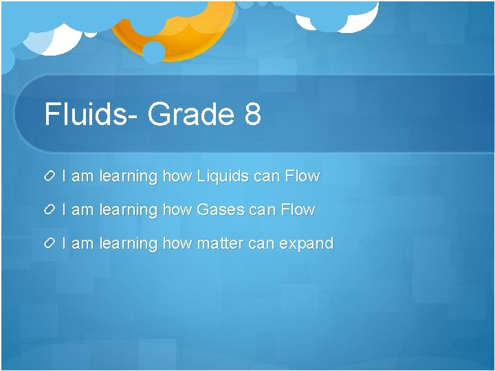 Fluids- Grade 8 I am learning how Liquids can Flow I am learning how