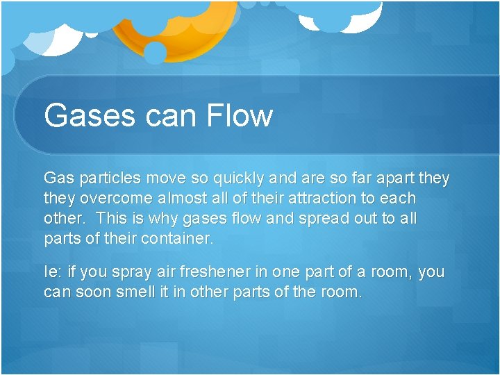 Gases can Flow Gas particles move so quickly and are so far apart they