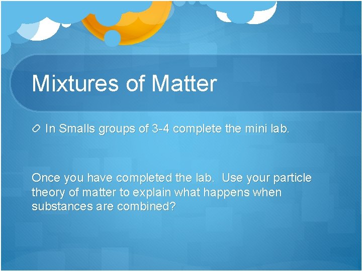 Mixtures of Matter In Smalls groups of 3 -4 complete the mini lab. Once