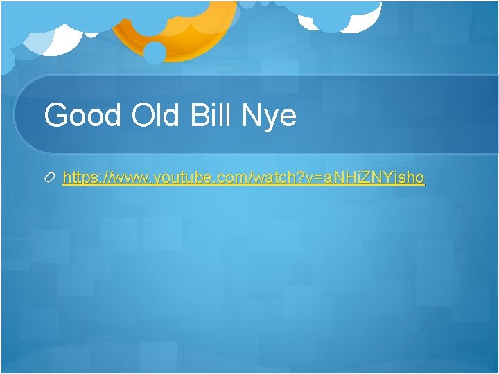 Good Old Bill Nye https: //www. youtube. com/watch? v=a. NHi. ZNYjsho 