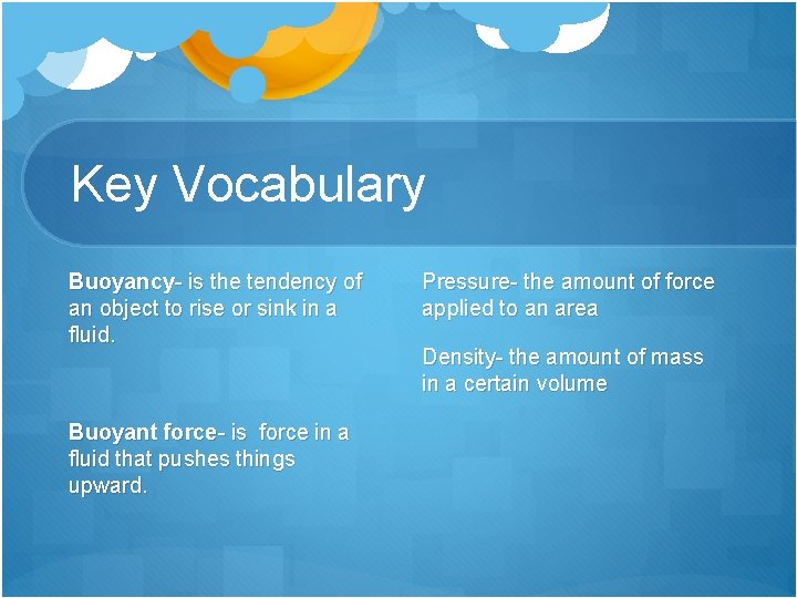 Key Vocabulary Buoyancy- is the tendency of an object to rise or sink in