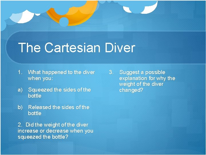 The Cartesian Diver 1. What happened to the diver when you: a) Squeezed the