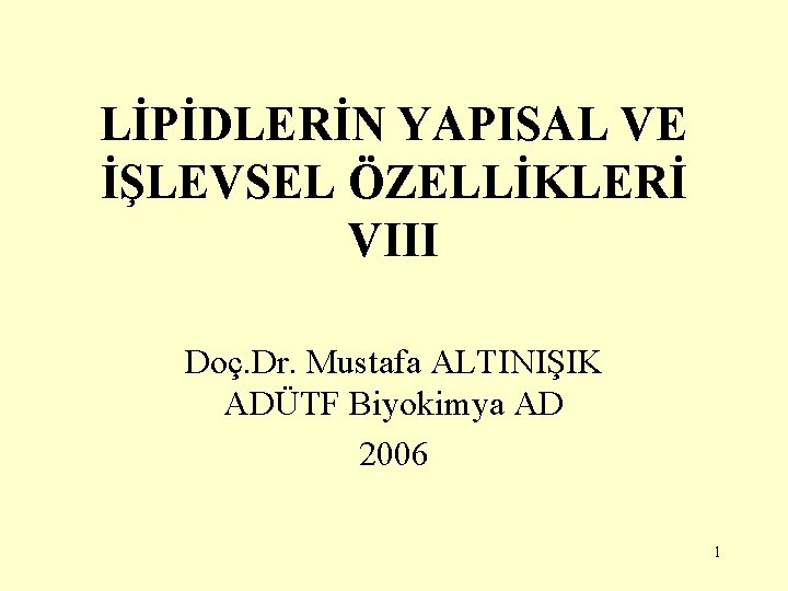 LİPİDLERİN YAPISAL VE İŞLEVSEL ÖZELLİKLERİ VIII Doç. Dr. Mustafa ALTINIŞIK ADÜTF Biyokimya AD 2006