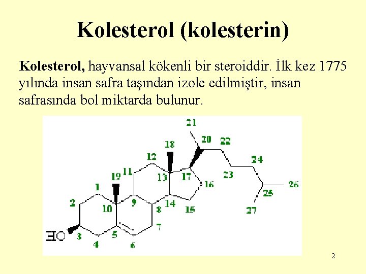 Kolesterol (kolesterin) Kolesterol, hayvansal kökenli bir steroiddir. İlk kez 1775 yılında insan safra taşından