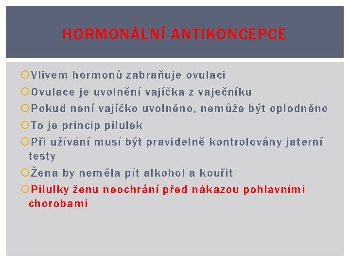 HORMONÁLNÍ ANTIKONCEPCE Vlivem hormonů zabraňuje ovulaci Ovulace je uvolnění vajíčka z vaječníku Pokud není