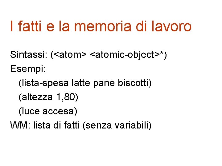 I fatti e la memoria di lavoro Sintassi: (<atom> <atomic-object>*) Esempi: (lista-spesa latte pane