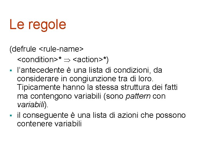 Le regole (defrule <rule-name> <condition>* <action>*) § l’antecedente è una lista di condizioni, da