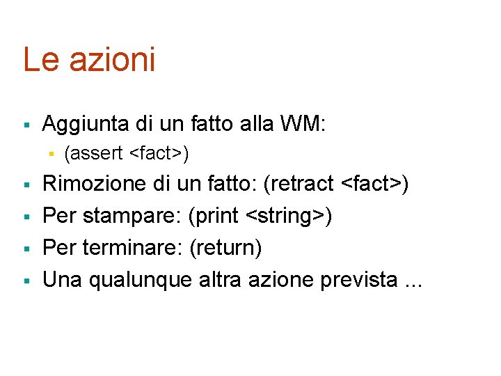 Le azioni § Aggiunta di un fatto alla WM: § § § (assert <fact>)