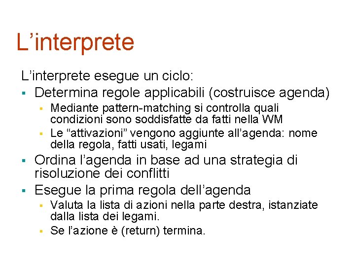 L’interprete esegue un ciclo: § Determina regole applicabili (costruisce agenda) § § Mediante pattern-matching