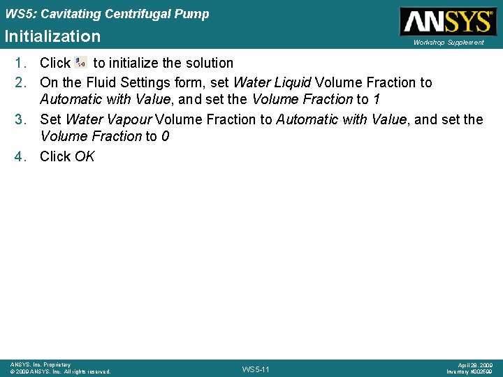 WS 5: Cavitating Centrifugal Pump Initialization Workshop Supplement 1. Click to initialize the solution