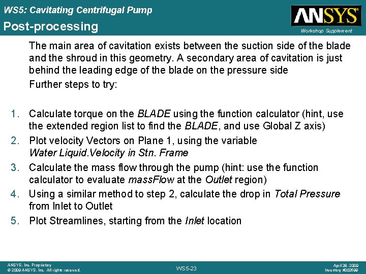 WS 5: Cavitating Centrifugal Pump Post-processing Workshop Supplement The main area of cavitation exists