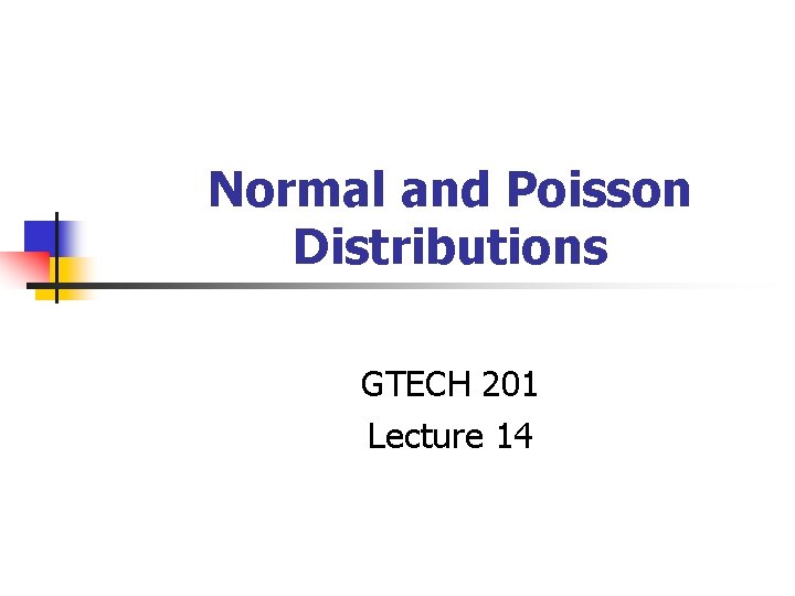 Normal and Poisson Distributions GTECH 201 Lecture 14 