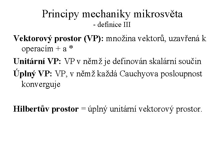 Principy mechaniky mikrosvěta - definice III Vektorový prostor (VP): množina vektorů, uzavřená k operacím