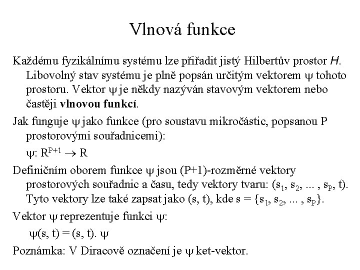 Vlnová funkce Každému fyzikálnímu systému lze přiřadit jistý Hilbertův prostor H. Libovolný stav systému
