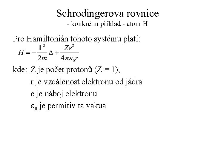 Schrodingerova rovnice - konkrétní příklad - atom H Pro Hamiltonián tohoto systému platí: kde:
