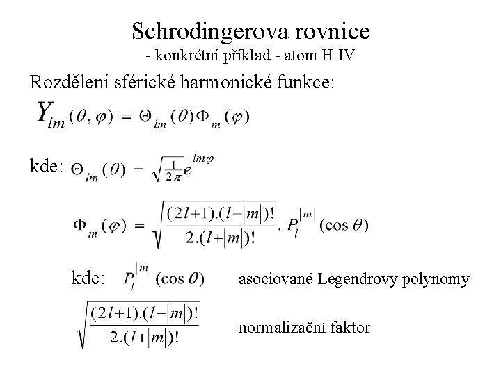 Schrodingerova rovnice - konkrétní příklad - atom H IV Rozdělení sférické harmonické funkce: kde: