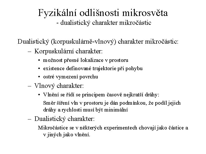 Fyzikální odlišnosti mikrosvěta - dualistický charakter mikročástic Dualistický (korpuskulárně-vlnový) charakter mikročástic: – Korpuskulární charakter: