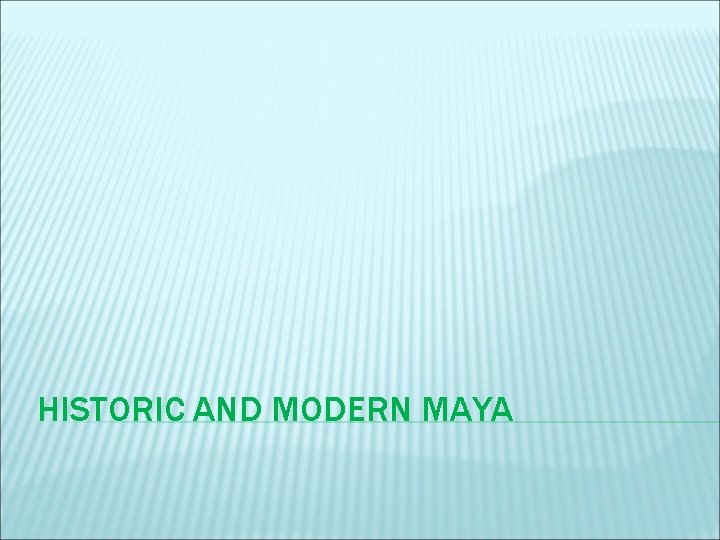 HISTORIC AND MODERN MAYA 