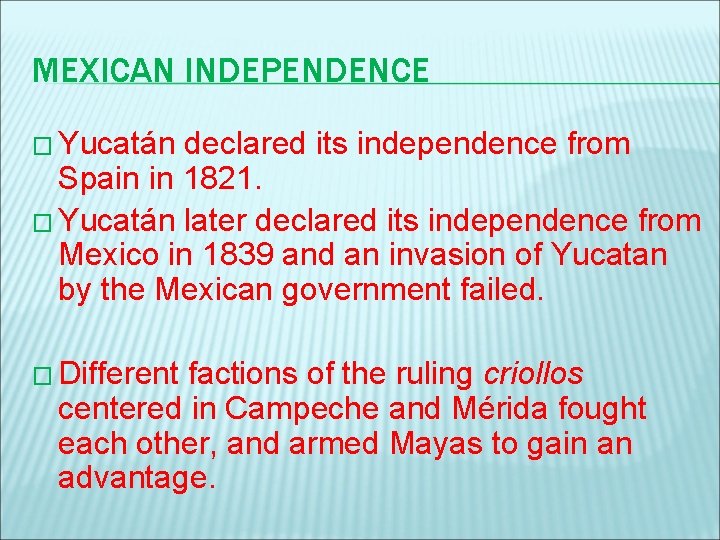 MEXICAN INDEPENDENCE � Yucatán declared its independence from Spain in 1821. � Yucatán later