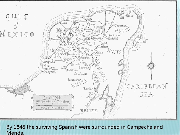 By 1848 the surviving Spanish were surrounded in Campeche and Merida. 