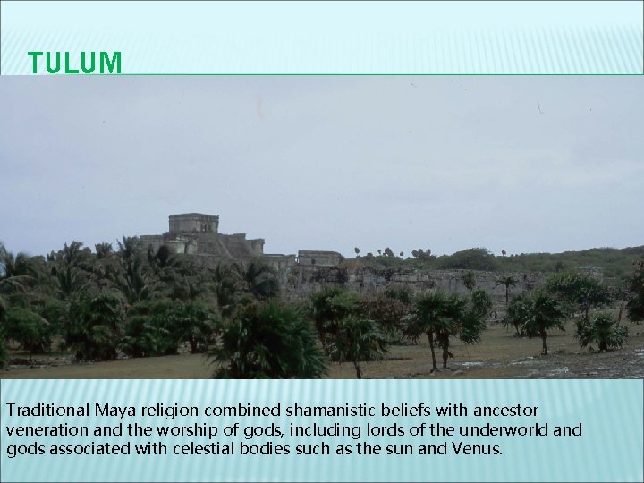 TULUM Traditional Maya religion combined shamanistic beliefs with ancestor veneration and the worship of