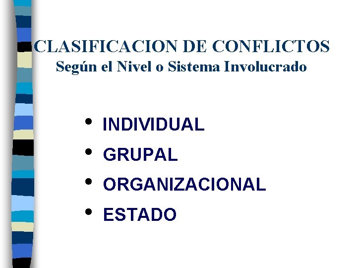 CLASIFICACION DE CONFLICTOS Según el Nivel o Sistema Involucrado • • INDIVIDUAL GRUPAL ORGANIZACIONAL