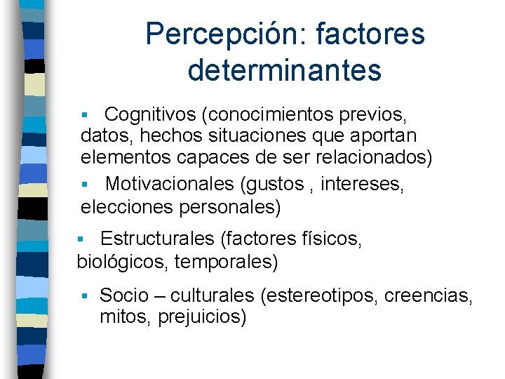 Percepción: factores determinantes § Cognitivos (conocimientos previos, datos, hechos situaciones que aportan elementos capaces