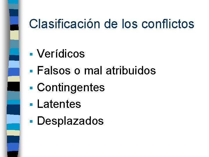 Clasificación de los conflictos § § § Verídicos Falsos o mal atribuidos Contingentes Latentes